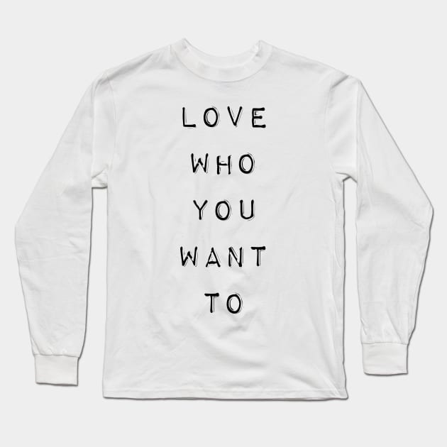 LGBT Gay Pride - Love Who You Want To Long Sleeve T-Shirt by gayprideandpassion